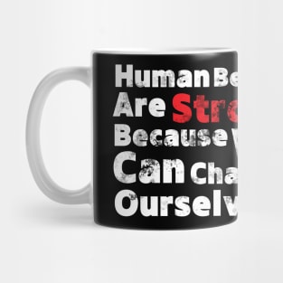 Human Beings Are Strong Because We Can Change Ourselves - Quotation! Mug